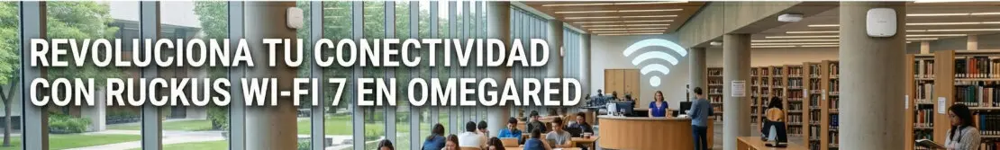 Revoluciona tu conectividad con Ruckus y Omegared